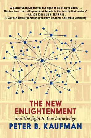 The New Enlightenment: The Fight to Free Knowledge in a World Online by Peter B Kaufman