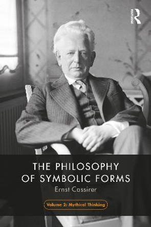 The Philosophy of Symbolic Forms, Volume 2: Mythical Thinking by Ernst Cassirer