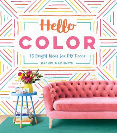 Hello Color: 25 Bright Ideas for DIY Decor by Rachel Mae Smith