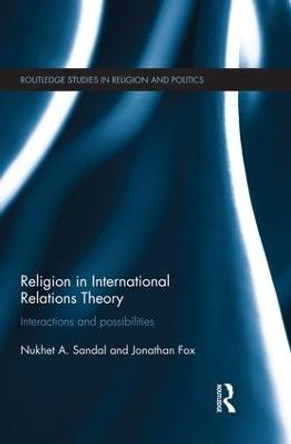 Religion in International Relations Theory: Interactions and Possibilities by Nukhet Sandal