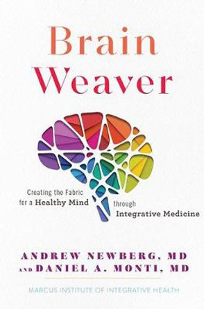 Brain Weaver: Creating the Fabric for a Healthy Mind through Integrative Medicine by Andrew Newberg