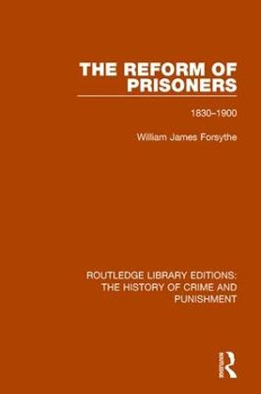 The Reform of Prisoners: 1830-1900 by Willam James Forsythe