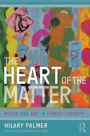 The Heart of the Matter: Music and Art in Family Therapy by Hilary Palmer