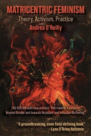 Matricentric Feminism: Theory, Activism, Practice. the 2nd Edition by Andrea O'Reilly