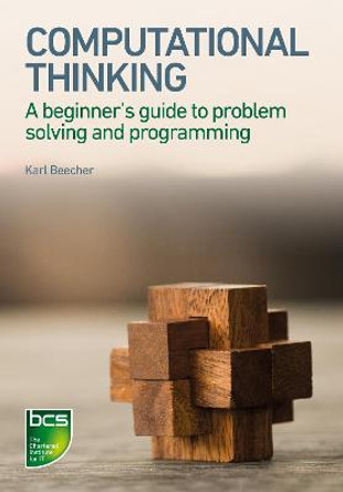 Computational Thinking: A beginner's guide to problem-solving and programming by Karl Beecher