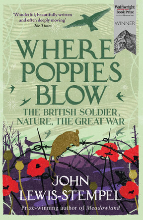 Where Poppies Blow: The British Soldier, Nature, the Great War by John Lewis-Stempel