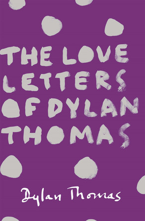 The Love Letters of Dylan Thomas Dylan Thomas 9781780227252