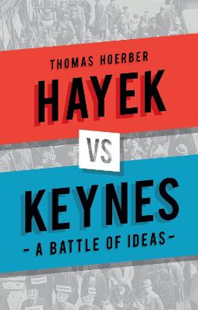 Hayek vs Keynes: A Battle of Ideas by Thomas Hoerber