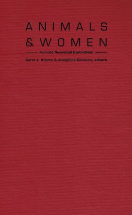 Animals and Women: Feminist Theoretical Explorations by Carol J. Adams 9780822316558