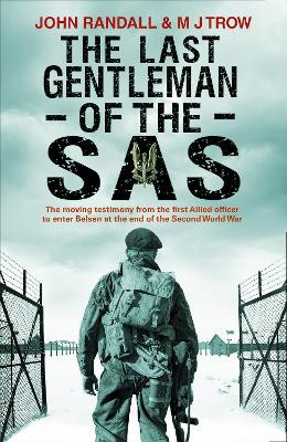 The Last Gentleman of the SAS: A Moving Testimony from the First Allied Officer to Enter Belsen at the End of the Second World War by John Randall
