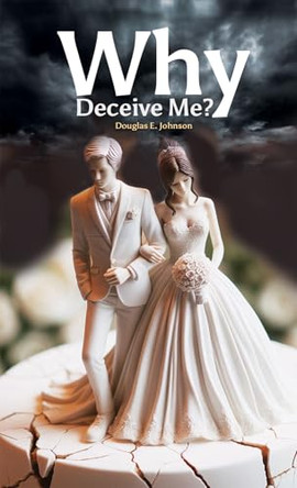 Why Deceive Me? by Douglas E. Johnson 9781035876587