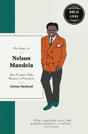 The Story of Nelson Mandela: The prisoner who became a president by Adrian Hadland