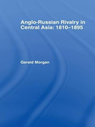 Anglo-Russian Rivalry in Central Asia 1810-1895 by Gerald Morgan