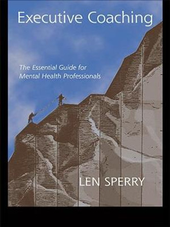 Executive Coaching: The Essential Guide for Mental Health Professionals by Len Sperry