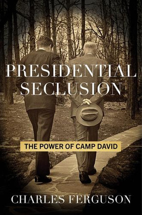 Presidential Seclusion: The Power of Camp David Charles Ferguson 9781493091461