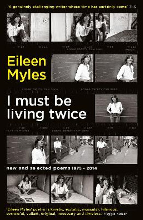 I Must Be Living Twice: New and Selected Poems 1975 - 2014 by Eileen Myles