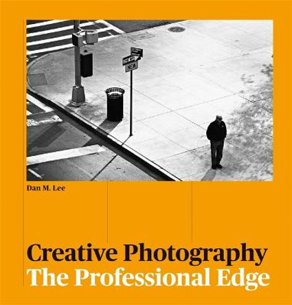 Creative Photography: The Professional Edge by Dan Lee