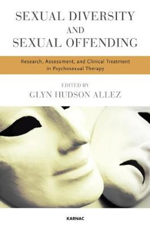 Sexual Diversity and Sexual Offending: Research, Assessment, and Clinical Treatment in Psychosexual Therapy by Glyn Hudson-Allez