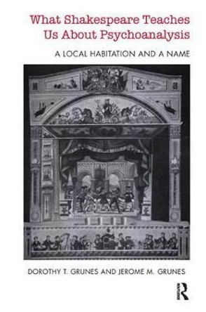 What Shakespeare Teaches Us About Psychoanalysis: A Local Habitation and a Name by Dorothy T. Grunes