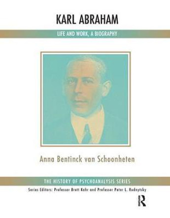 Karl Abraham: Life and Work, a Biography by Anna Bentinck van Schoonheten