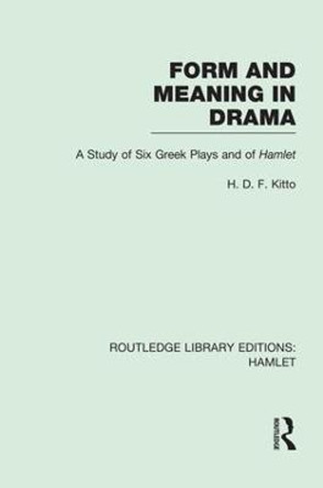 Form and Meaning in Drama: A Study of Six Greek Plays and of Hamlet by H. D. F. Kitto