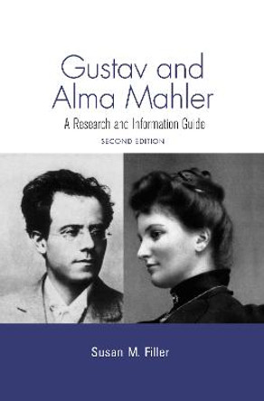 Gustav and Alma Mahler: A Research and Information Guide by Susan M. Filler