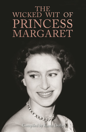 The Wicked Wit of Princess Margaret by Karen Dolby