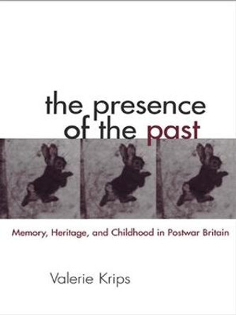 The Presence of the Past: Memory, Heritage and Childhood in Post-War Britain by Andrew Beale