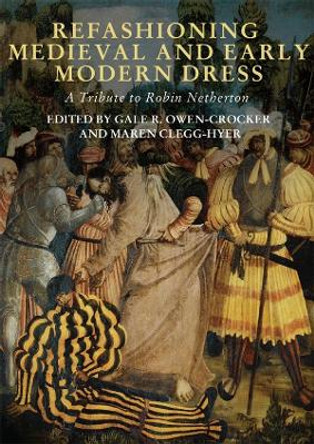 Refashioning Medieval and Early Modern Dress - A Tribute to Robin Netherton by Gale R. Owen-crocker