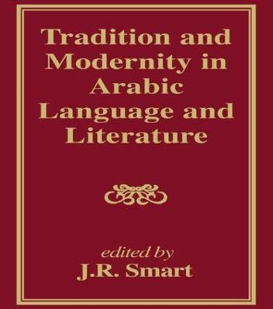 Tradition and Modernity in Arabic Language And Literature by J. R. Smart