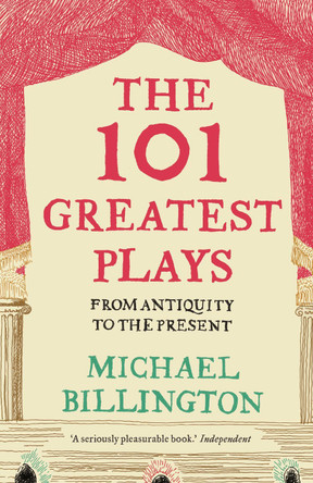 The 101 Greatest Plays: From Antiquity to the Present by Michael Billington