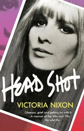 Head Shot: Glamour, grief and getting on with it by Victoria Nixon