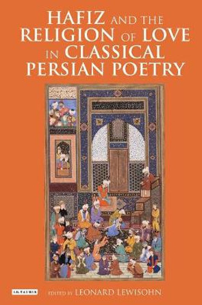 Hafiz and the Religion of Love in Classical Persian Poetry by Leonard Lewisohn