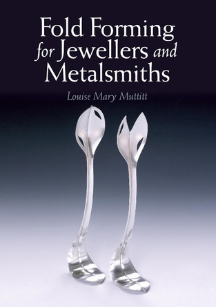Fold Forming for Jewellers and Metalsmiths by Louise Mary Muttitt