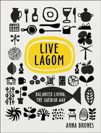 Live Lagom: Balanced Living, The Swedish Way by Anna Brones