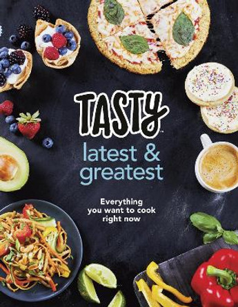 Tasty: Latest and Greatest: Everything you want to cook right now - The official cookbook from Buzzfeed's Tasty and Proper Tasty by Tasty