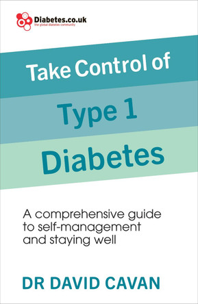 Take Control of Type 1 Diabetes: A comprehensive guide to self-management and staying well by Dr. David Cavan