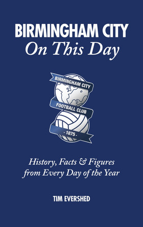 Birmingham City on This Day: History, Facts & Figures from Every Day of the Year by Tim Evershed