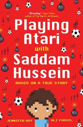 Playing Atari with Saddam Hussein: Based on a True Story by Jennifer Roy