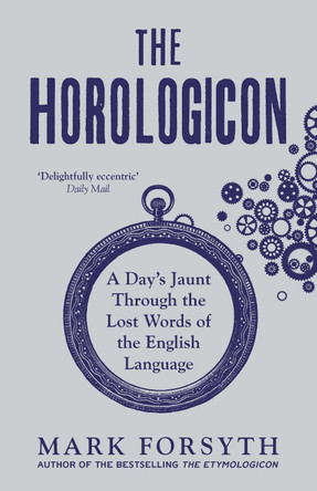 The Horologicon: A Day's Jaunt Through the Lost Words of the English Language by Mark Forsyth