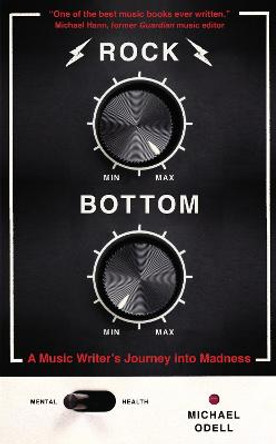 Rock Bottom: A Music Writer's Journey into Madness by Michael O'Dell