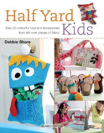 Half Yard (TM) Kids: Sew 20 Colourful Toys and Accessories from Leftover Pieces of Fabric by Debbie Shore