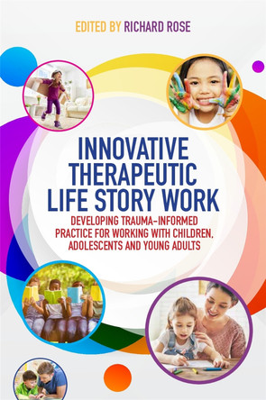 Innovative Therapeutic Life Story Work: Developing Trauma-Informed Practice for Working with Children, Adolescents and Young Adults by Deborah D. Gray