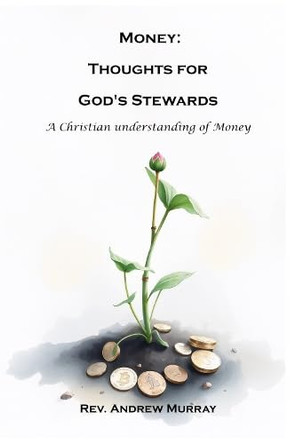 Money: Thoughts for God's Stewards: A Christian Understanding of Money by Andrew Murray 9781917325165