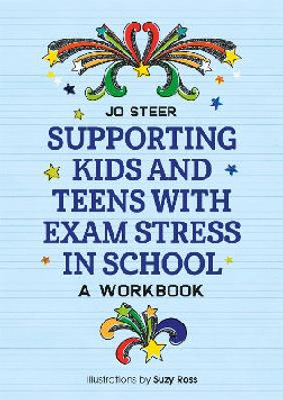 Supporting Kids and Teens with Exam Stress in School: A Workbook by Joanne Steer