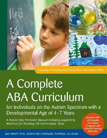 A Complete ABA Curriculum for Individuals on the Autism Spectrum with a Developmental Age of 4-7 Years: A Step-by-Step Treatment Manual Including Supporting Materials for Teaching 150 Intermediate Skills by Carolline Turnbull