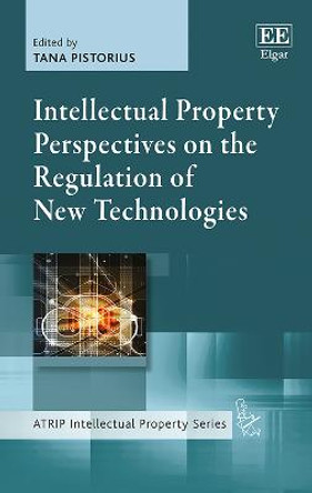 Intellectual Property Perspectives on the Regulation of New Technologies by Tana Pistorius