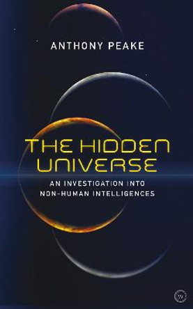 The Hidden Universe: An Investigation into Non-Human Intelligences by Anthony Peake