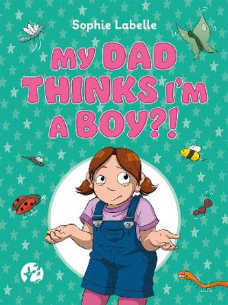 My Dad Thinks I'm a Boy?!: A TRANS Positive Children's Book by Sophie Labelle