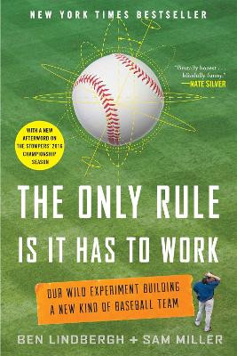 The Only Rule is it Has to Work: Our Wild Experiment Building a New Kind of Baseball Team by Ben Lindbergh
